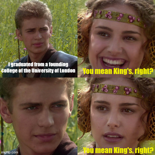 Meme: I graduated from a founding college of the University of London. You mean King's, right? 